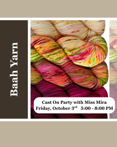 Cast On Party with Miss Mira from Baah Yarn    Friday, October 3rd     5 - 8 PM