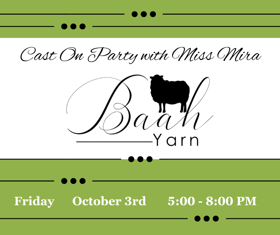Cast On Party with Miss Mira from Baah Yarn    Friday, October 3rd     5 - 8 PM