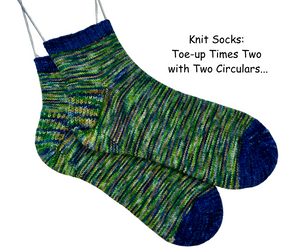 Knit Socks: Toe-up Times Two with Two Circulars   Sundays   2-4 PM   Oct 27, Nov 3, 24 &  Dec 1st