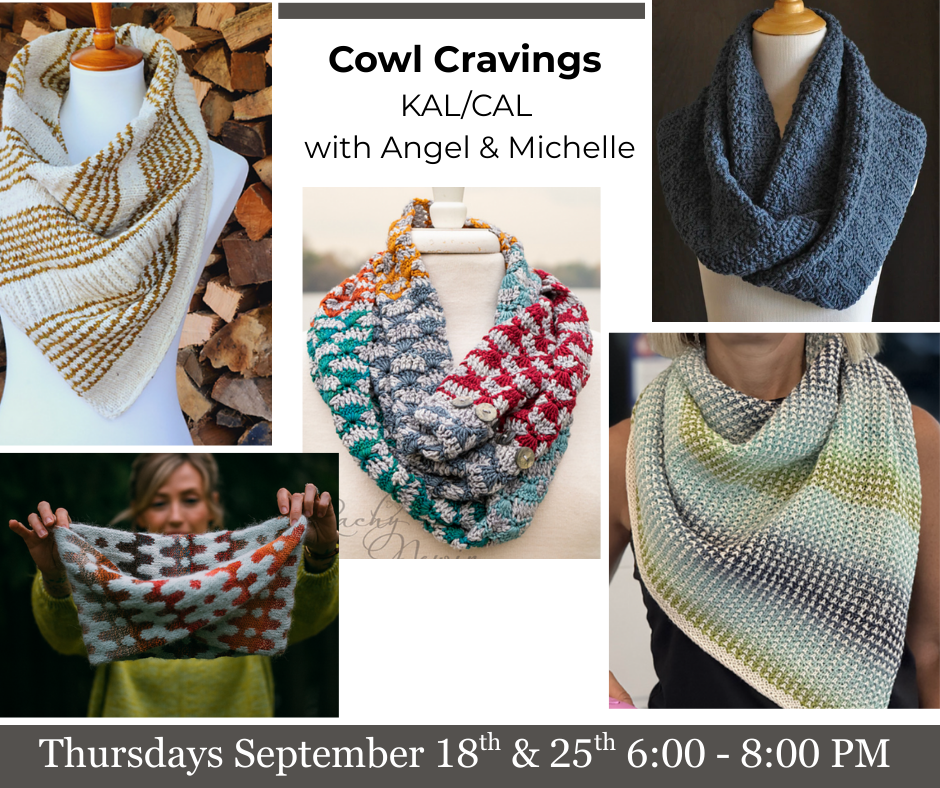 Cowl Cravings KAL/CAL with Angel & Michelle   Thursdays 6:00 - 8:00 PM   Sept 18, 25